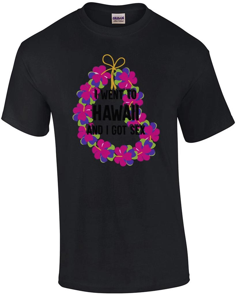 I Went To Hawaii and I Got Sex - Hawaii T-Shirt