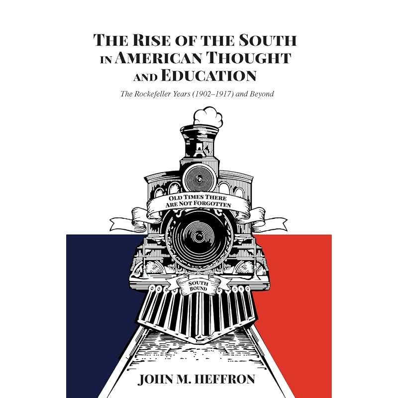 The Rise of the South in American Thought and Education: The Rockefeller Years (19021917) and Beyond: (History of Schools and Schooling)