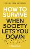 The How To Survive When Society Lets You Down : A Guidebook Book