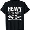 Heavy On The Self Love Cute Myself Positive Loving T-Shirt