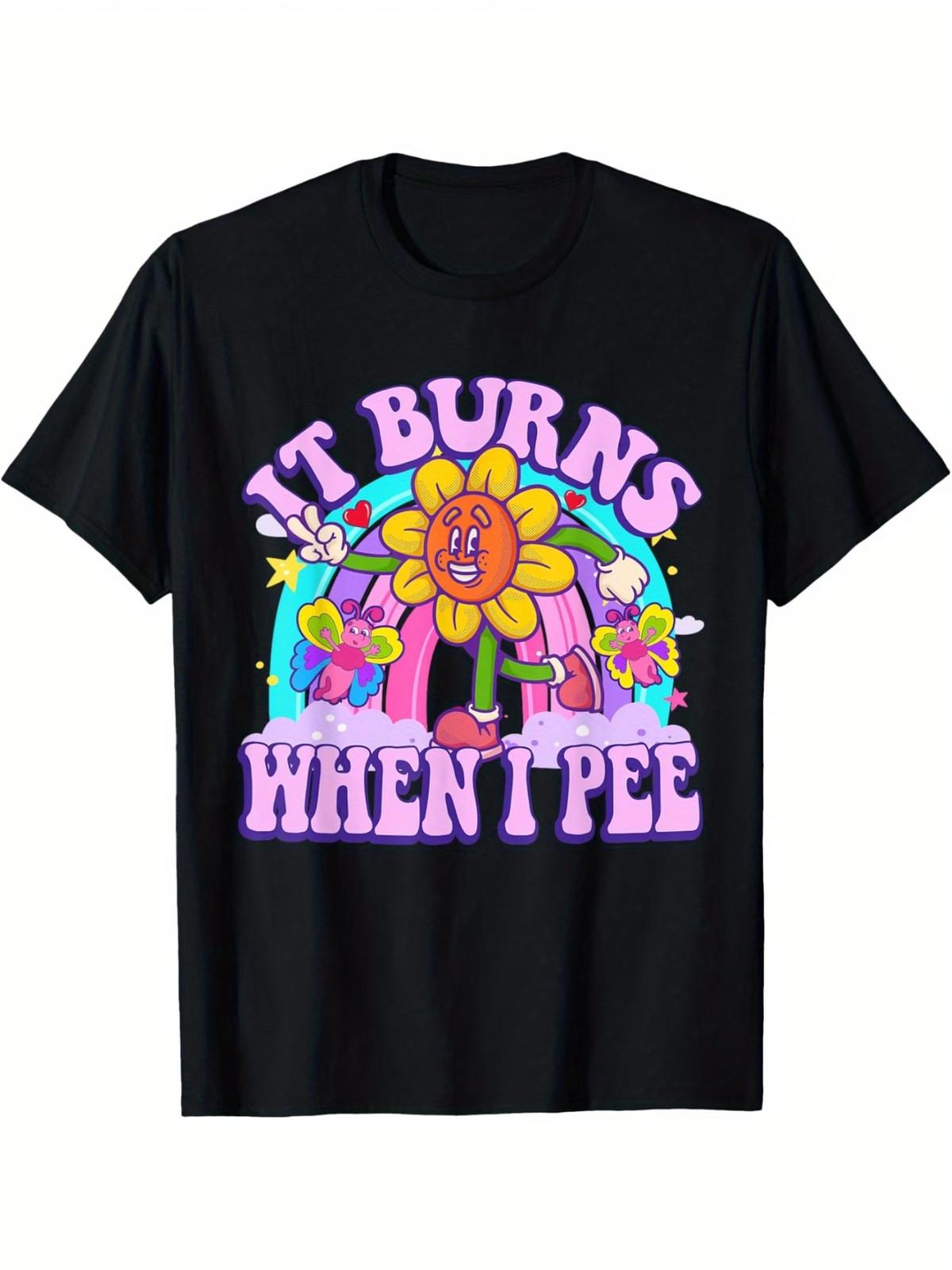 It Burns When I Pee Funny Sarcastic Ironic Y2K Inappropriate T-Shirt S