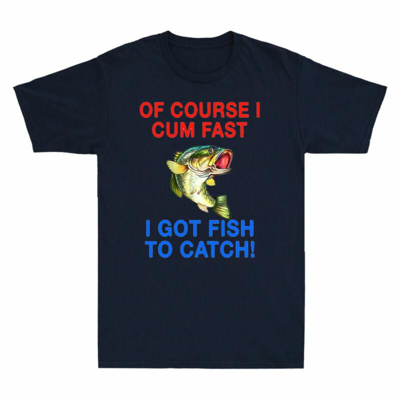 Got Catch Fish Cum Style Fast Retro Unisexs Tshirt I Course To Funny I Top Of Tee