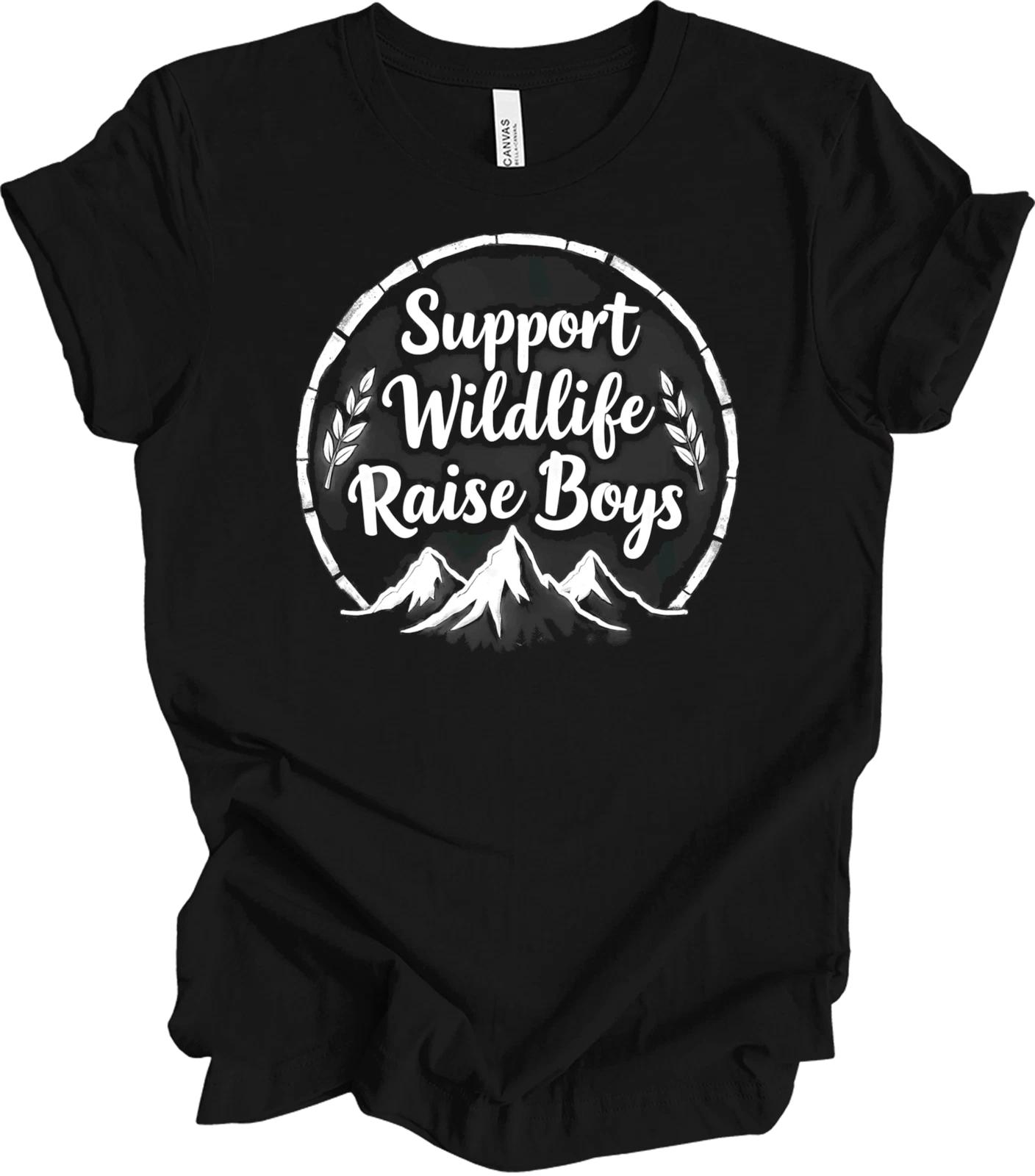 Support Wildlife Raise Boys Nature Quote Parenting Humor Mom Gift T shirt 4XL