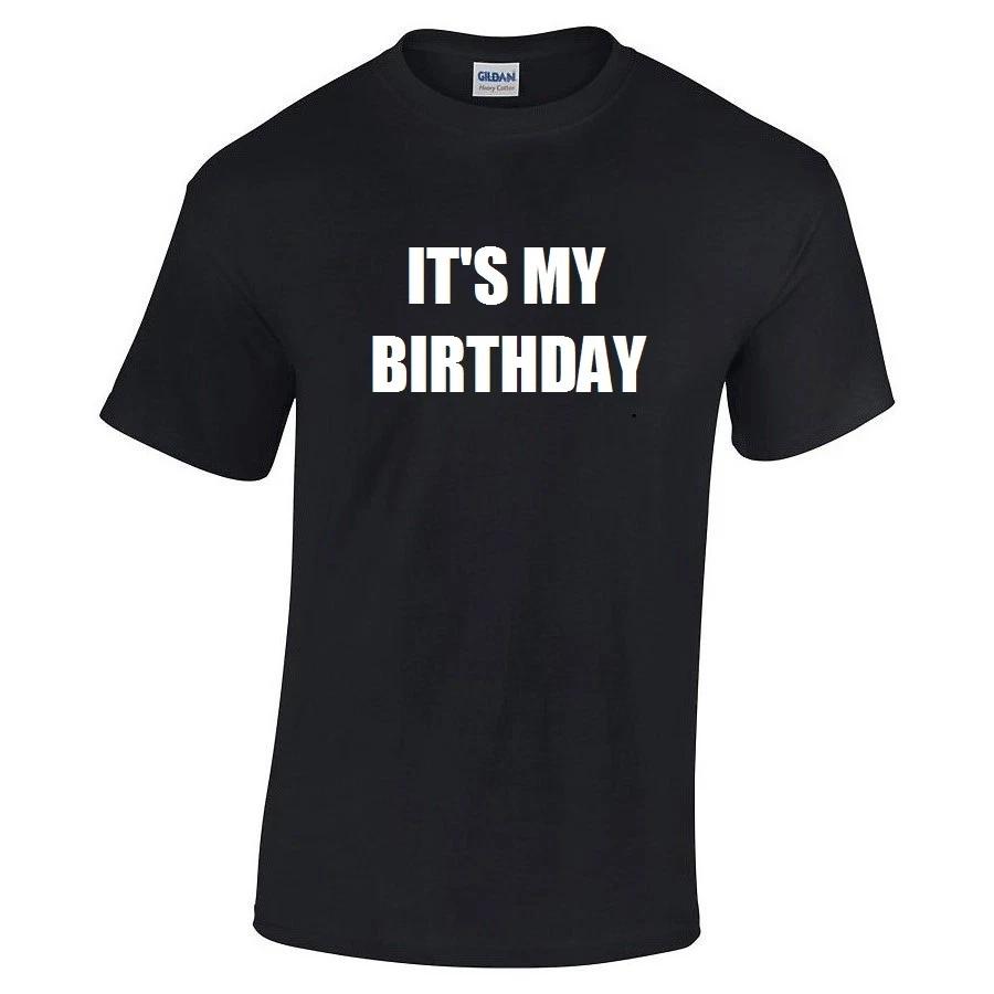 It s My Birthday Cotton T-Shirt Funny Happy Birthday Gift Humor S - 5XL S