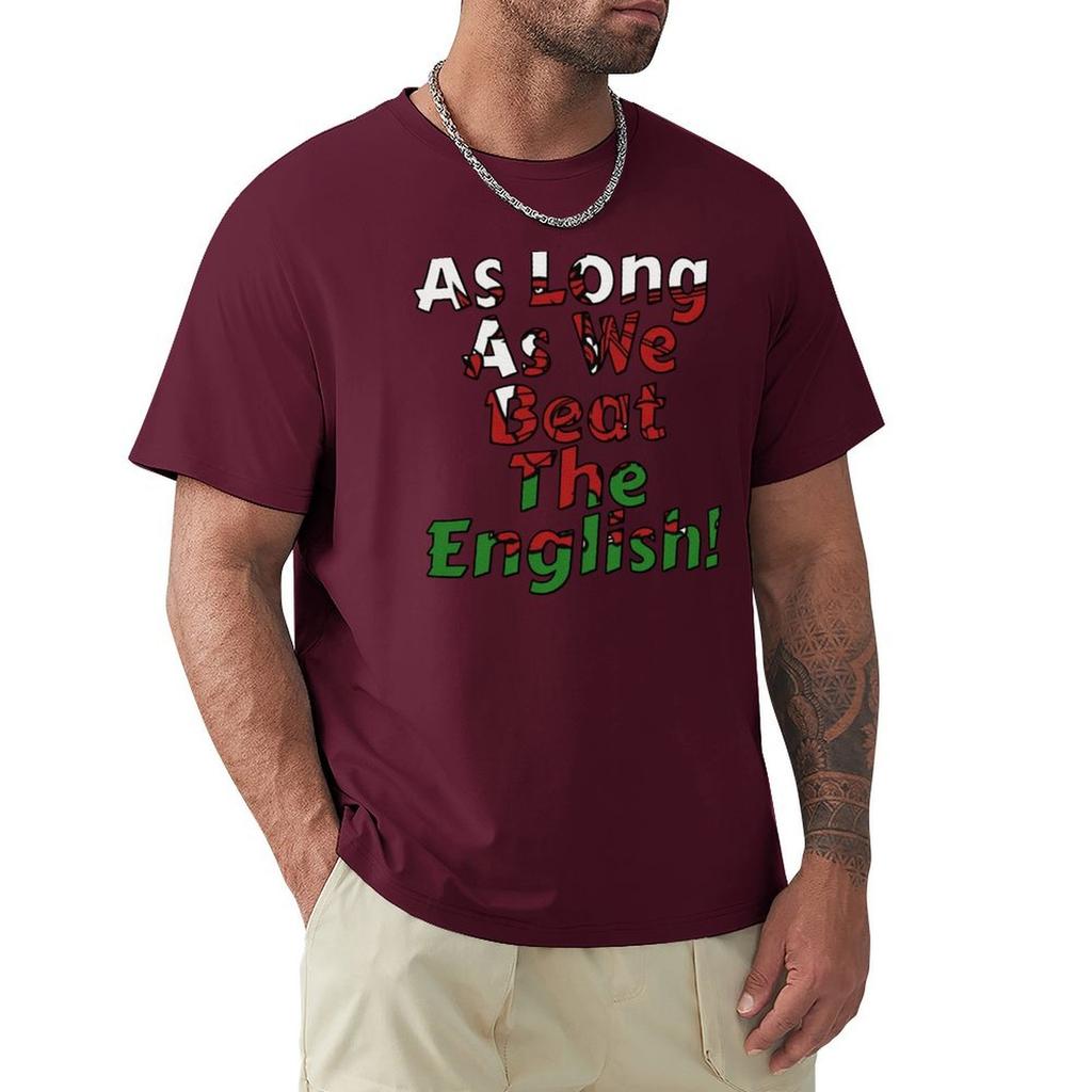 As Long As We Beat The English - Welsh Rugby Sports Fan Design T-Shirt Man Clothes Blouse Mens Cotton T Shirts