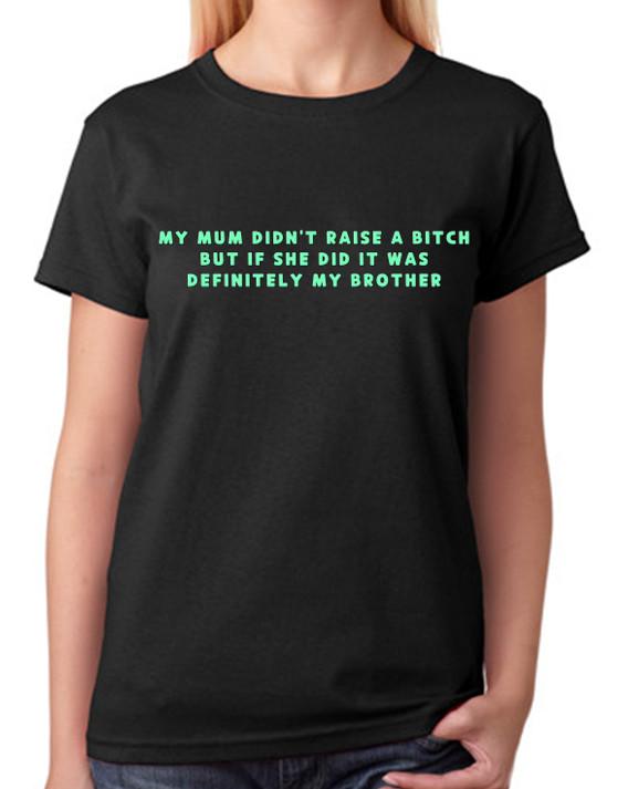 My Mum Didn t Raise A B#tch But If She Did It s My Brother T-Shirt S