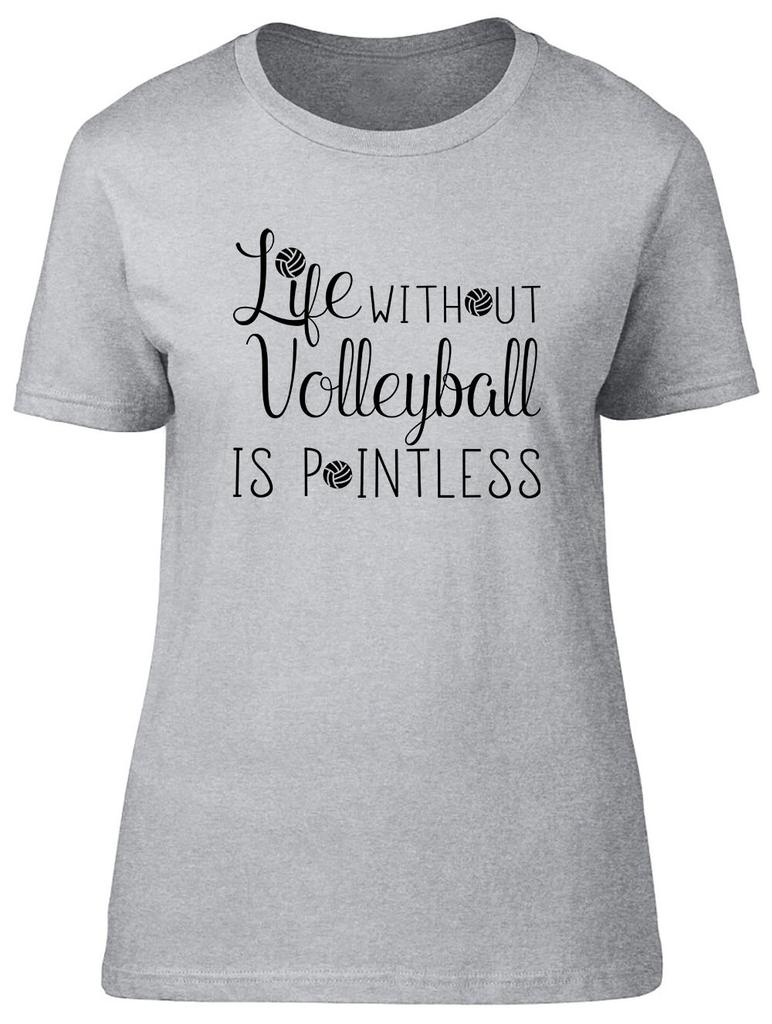 Life without Volleyball is Pointless Fitted Unisexs Ladies T Shirt