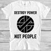 Destroy Power Not People Punk Rock Retro Funny Meme Gift Tee T Shirt 2337