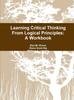 The Learning Critical Thinking From Logical Principles : A Workbook Book
