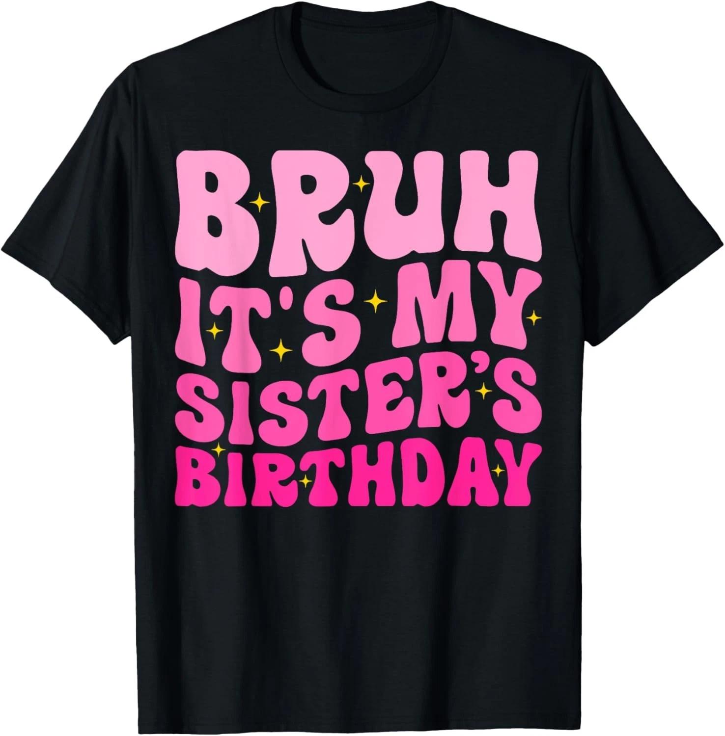 

Groovy Bruh It_s My Sister_s Birthday Funny Bday Brother T-Shirt 3XL