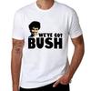 Weve Got Bush Tshirt Unisex T Shirts High Quality Luxury Brand Tshirt