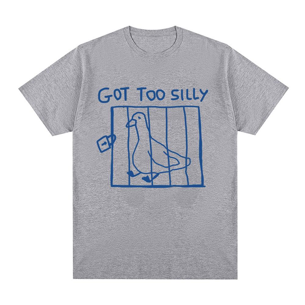 Got Too Silly Goose Funny Meme T Shirt Men Women Clothing Casual Cotton Vintage Short Sleeve Oversized T-shirts Tops Streetwear