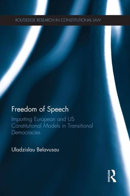 The Freedom of Speech : Importing European and US Constitutional Models In Transitional Democracies Book