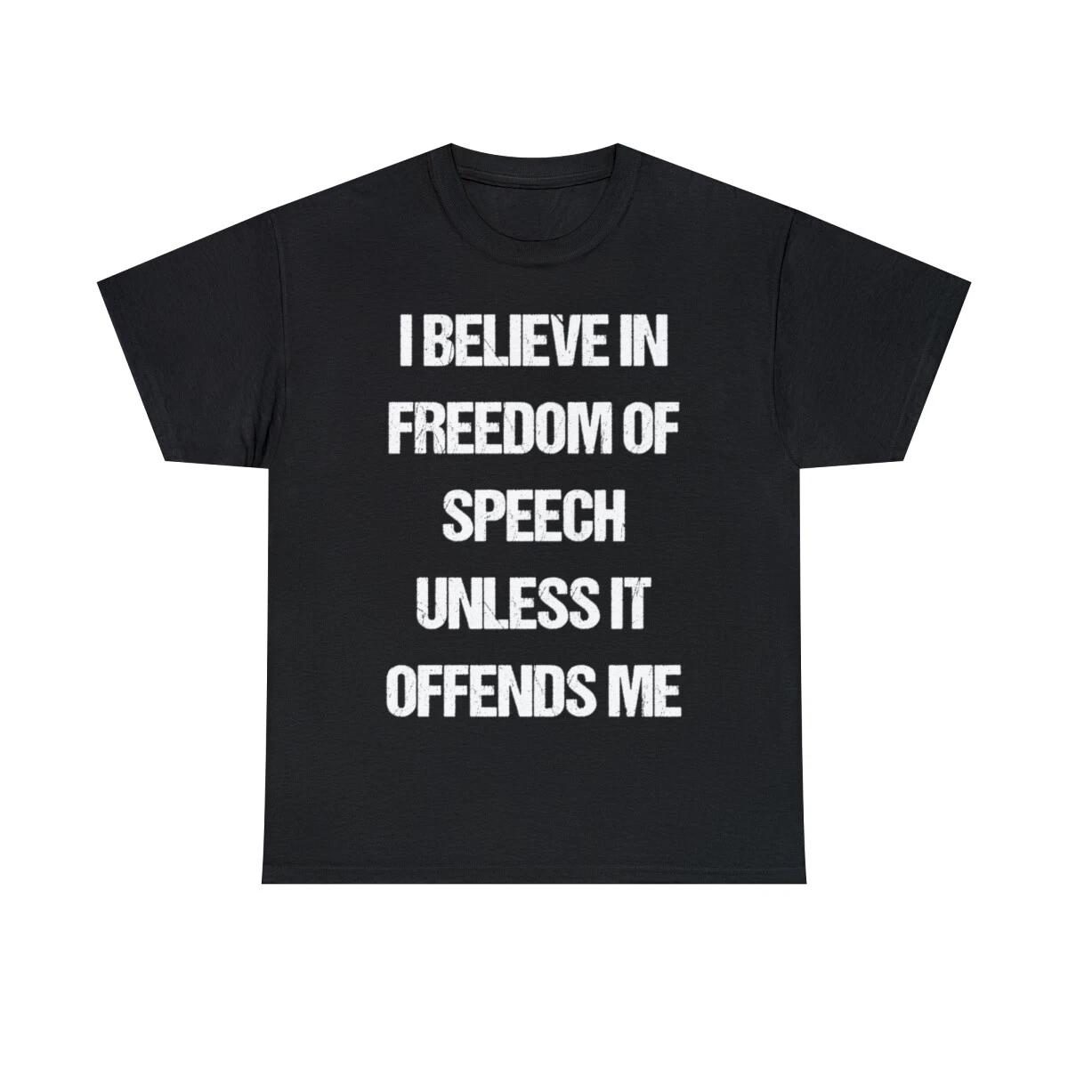 I Believe In Freedom Of Speech Unless It Offends Me Graphic Tee Shirt, S-5XL M
