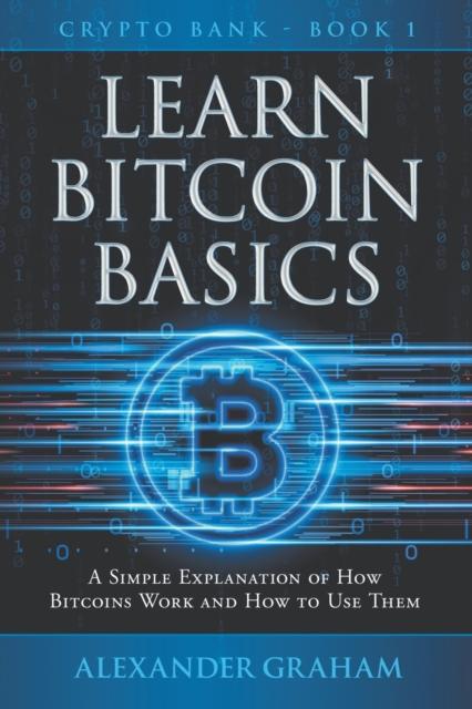 Kniha Learn Bitcoin Basics : A Simple Explanation of How Bitcoins Work and How To Use Them