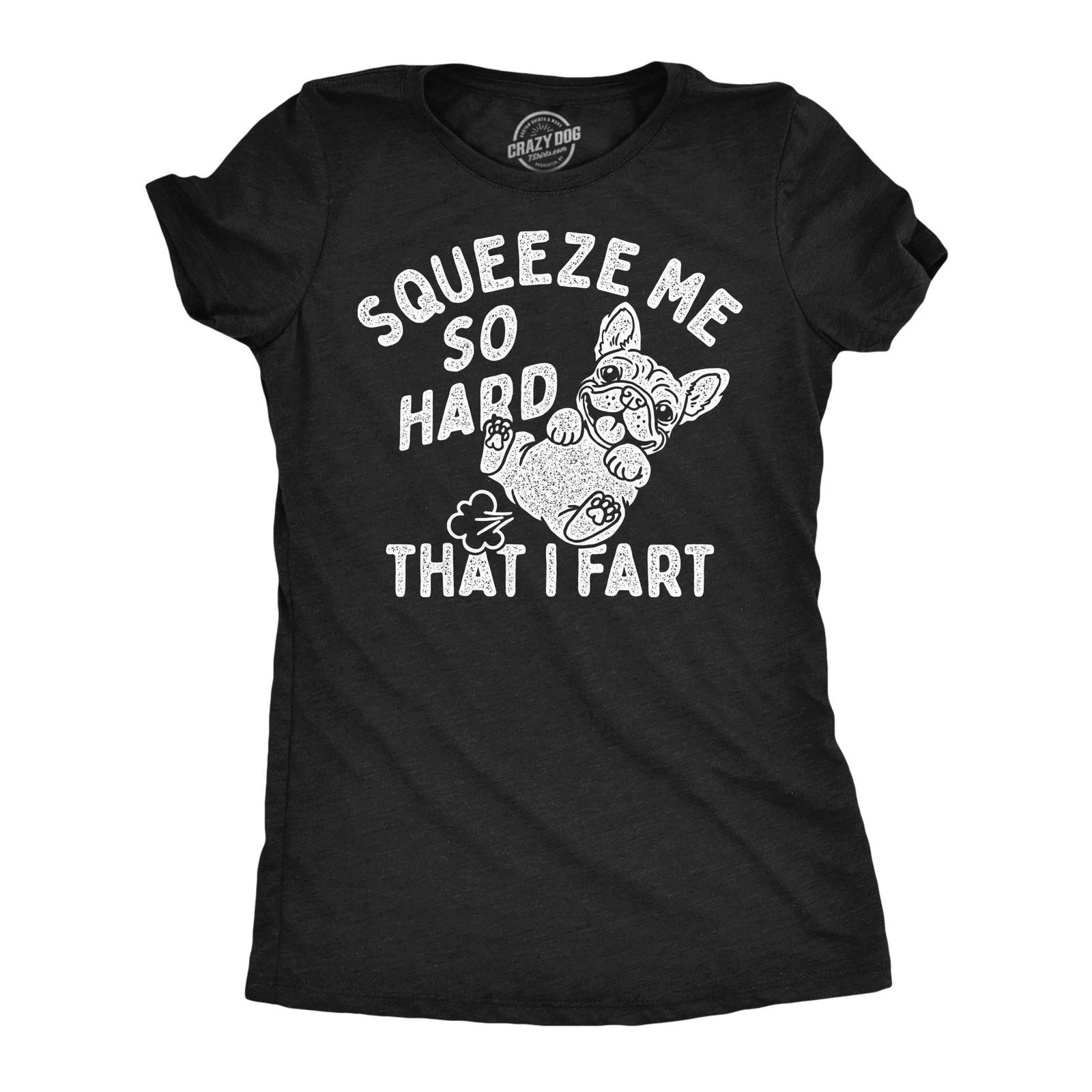Womens Funny T Shirts Squeeze Me so Hard That I Fart Sarcastic Puppy Graphic Tee S