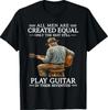 Todos os Homens São Criados Iguais Apenas Os Melhores Ainda Tocam Guitarra em Camiseta