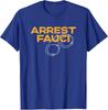 Arrest Fauci - Anti Dr. Fauci Political T-Shirt