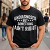 Undiagnosed But Something Ain't Right Funny Sarcastic Vintage T-Shirt