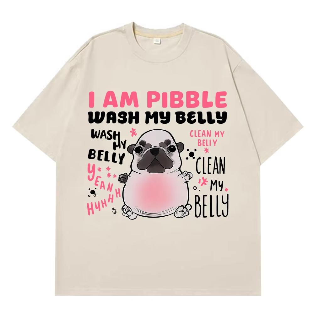I Am Pibble Wash My Belly Funny Dog Meme T-shirts Men Women Harajuku T Shirt Summer Short-sleeved Cotton Casual Hip-hop T-shirts
