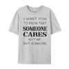 Quote I Want You To Know That Someone Cares Sarcastic Graphic Shirts Unisex Anime T Shirts Designer Clothes