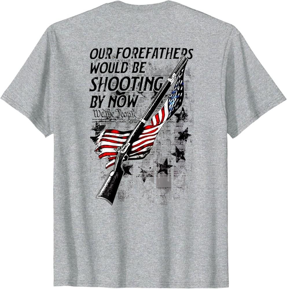 Our Forefathers Would Be Shooting by Now US Flag (on Back) T-Shirt 4XL
