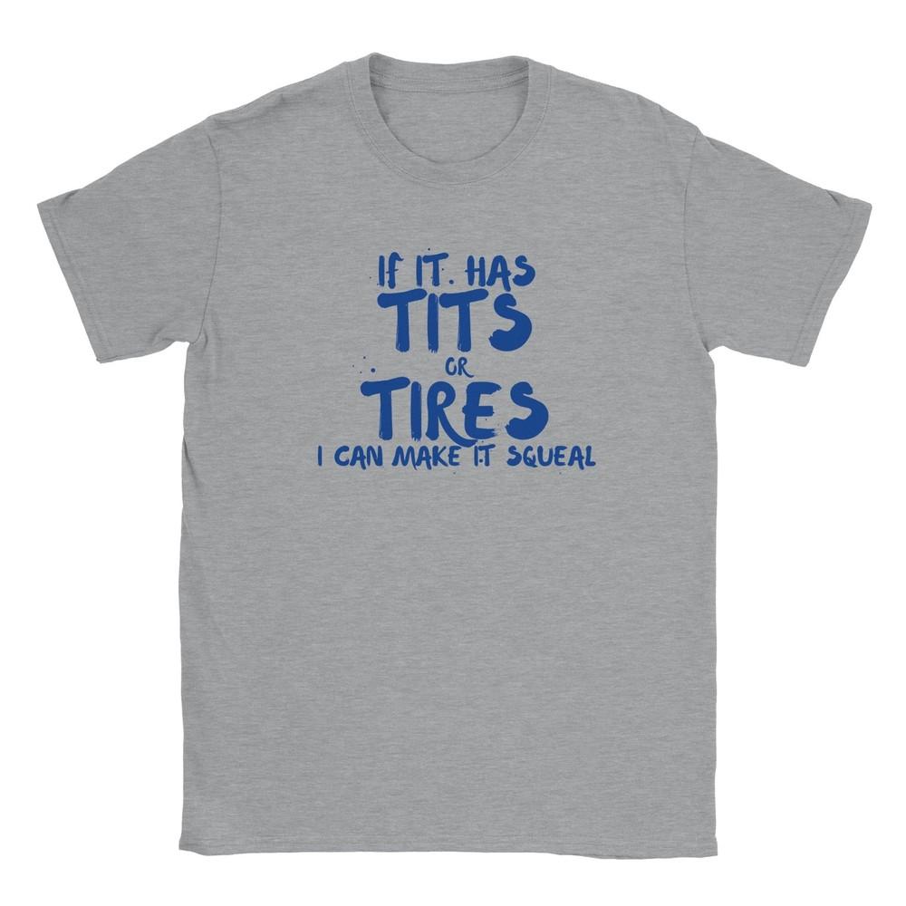 

If It Has Tits or Tires I Can Make It Squeal T-shirt Unisex T-Shirt XXXL
