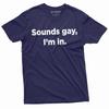 Men's Funny LGBT T-shirt Sounds Gay I Am In Tee Shirt LGBTQ Birthday Gift Tee Unisex T-Shirt
