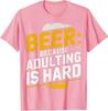 Beer Because Adulting Is Hard Cool Fan Drink Friends Unisex T-Shirt