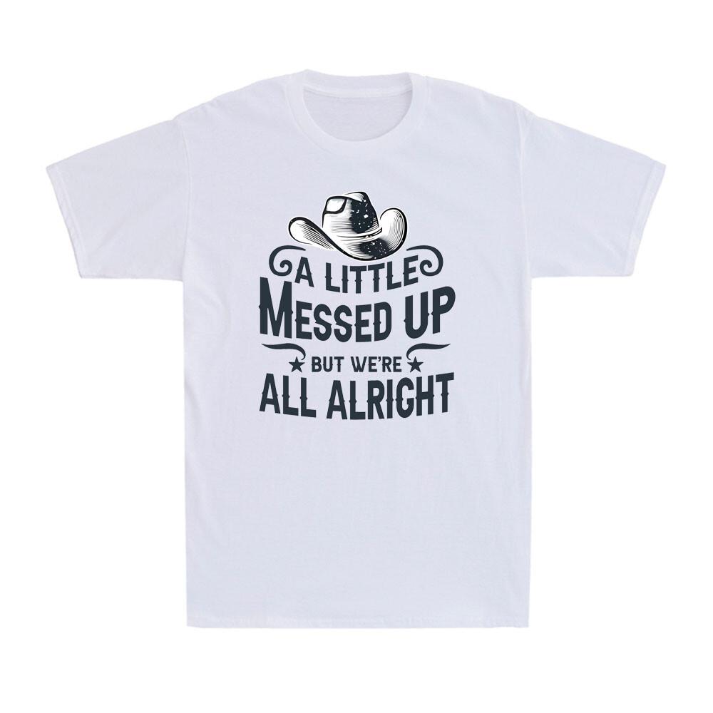 A Little Messed Up But We re All Alright Western Quote Novelty Men s T-Shirt S