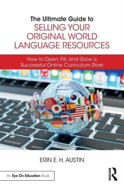 The The Ultimate Guide To Selling Your Original World Language Resources : How To Open, Fill, and Grow a Successful Online Curriculum Store Book