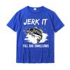 Jerk It Till She Swallows Funny Fishing Hobbies TShirt Cotton Casual Tops Tees Cheap Unisex T Shirt Design