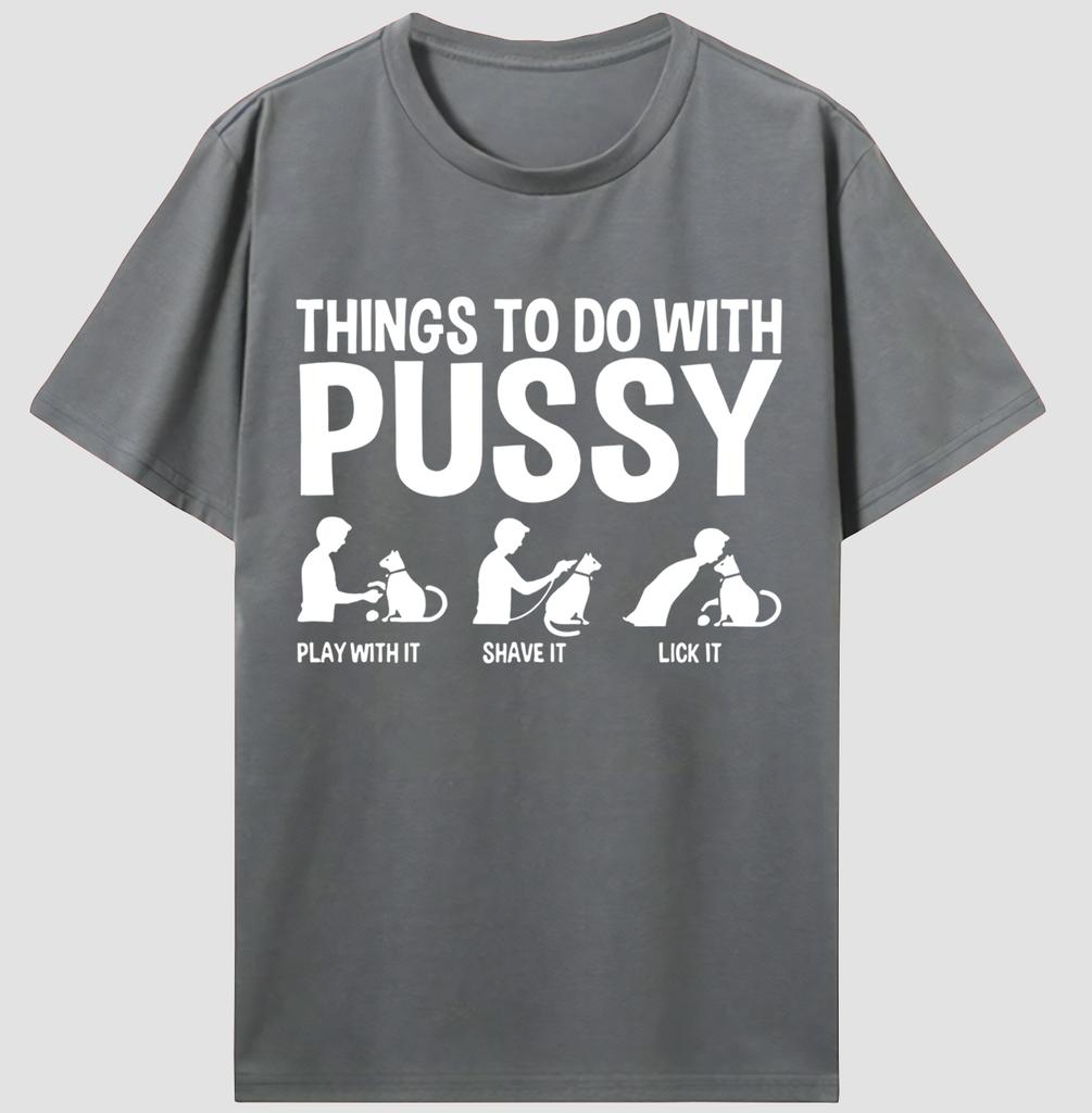 Things To Do With Pussy Unisex High Quality 100% Cotton Graphic T Shirts