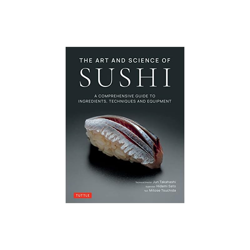 The Art and Science of Sushi: A Comprehensive Guide To Ingredients, Techniques and Equipment