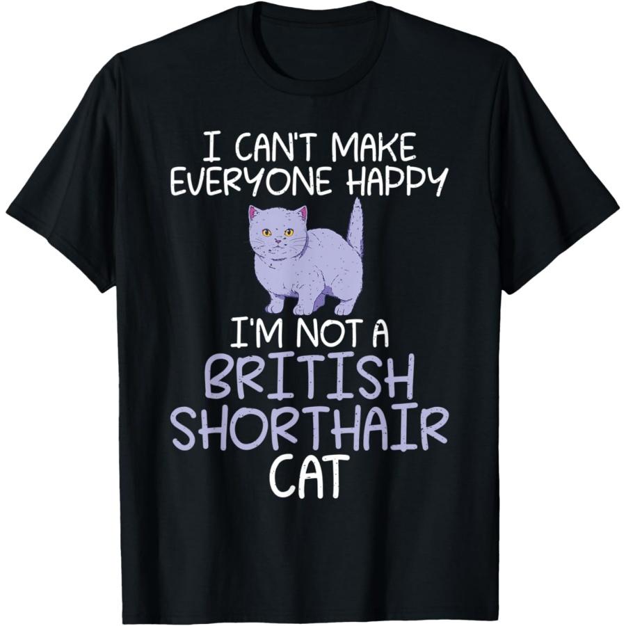 

I cant make everyone happy im not a British Shorthair Cat T-Shirt for Men Women S