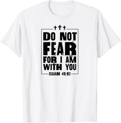 Do Not Fear For I Am With You Isaiah 41 10 Christian Bible T-Shirt