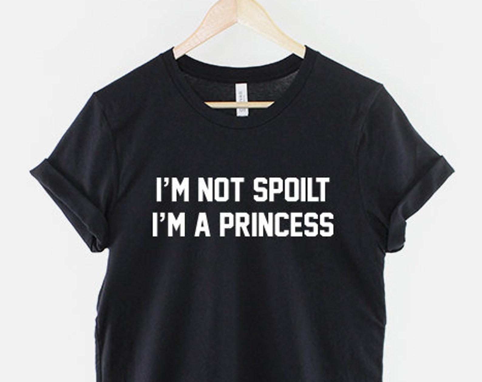 I m Not Spoilt I m A Princess Shirt: Cheeky Attitude Tee, Ring Spun Cotton 4XL