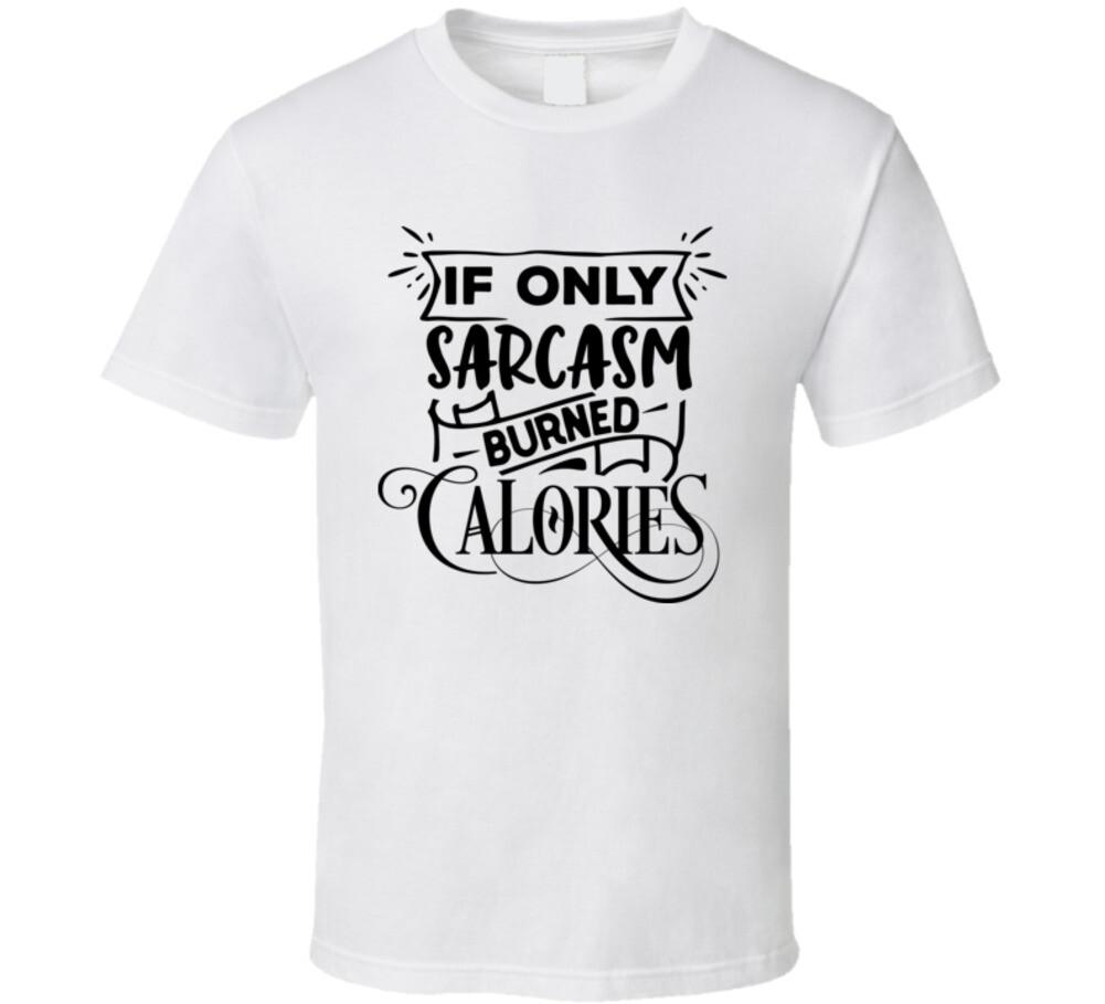 If Only Sarcasm Burned Tee Funny T-Shirt Sarcastic Novelty Unisex T Shirt XXXL