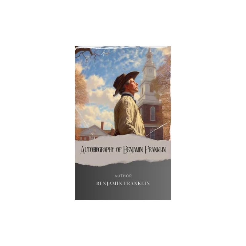 Autobiography of Benjamin Franklin: Unveiling the Mind of a Visionary. Benjamin Franklin's Autobiography Illuminates a Path To Enlightenment. The