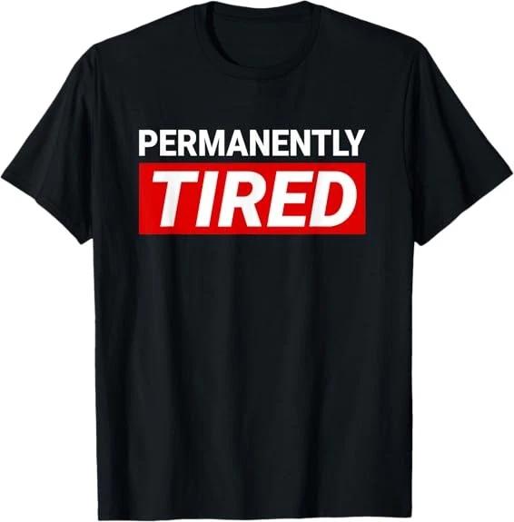 Men s and Women s T-shirts NEW LIMITED Permanently Tired Funny Mens Design Best Gift Idea T-Shirt S-3XL M