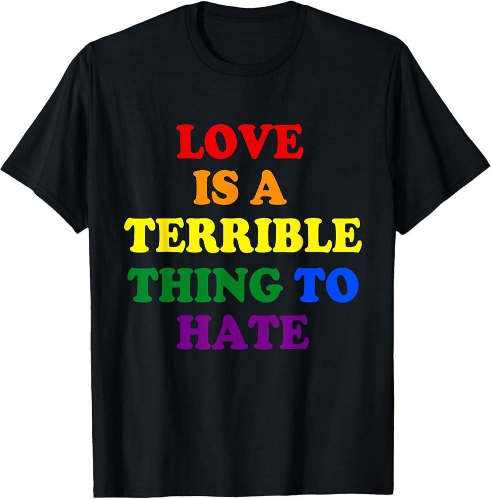 

Gay LGBT TShirt Love Is A Terrible Thing To Hate Shirt TShirt Unisex T-Shirt S