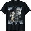 I Got That Dog In Me Funny Cringe Alpha Werewolf Wolf Meme T-Shirt