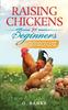 The Raising Chickens for Beginners : The Complete Guide To Raising Backyard Chickens - Quality Eggs, Safe, Healthy and Smell-free Coop Paperback Book