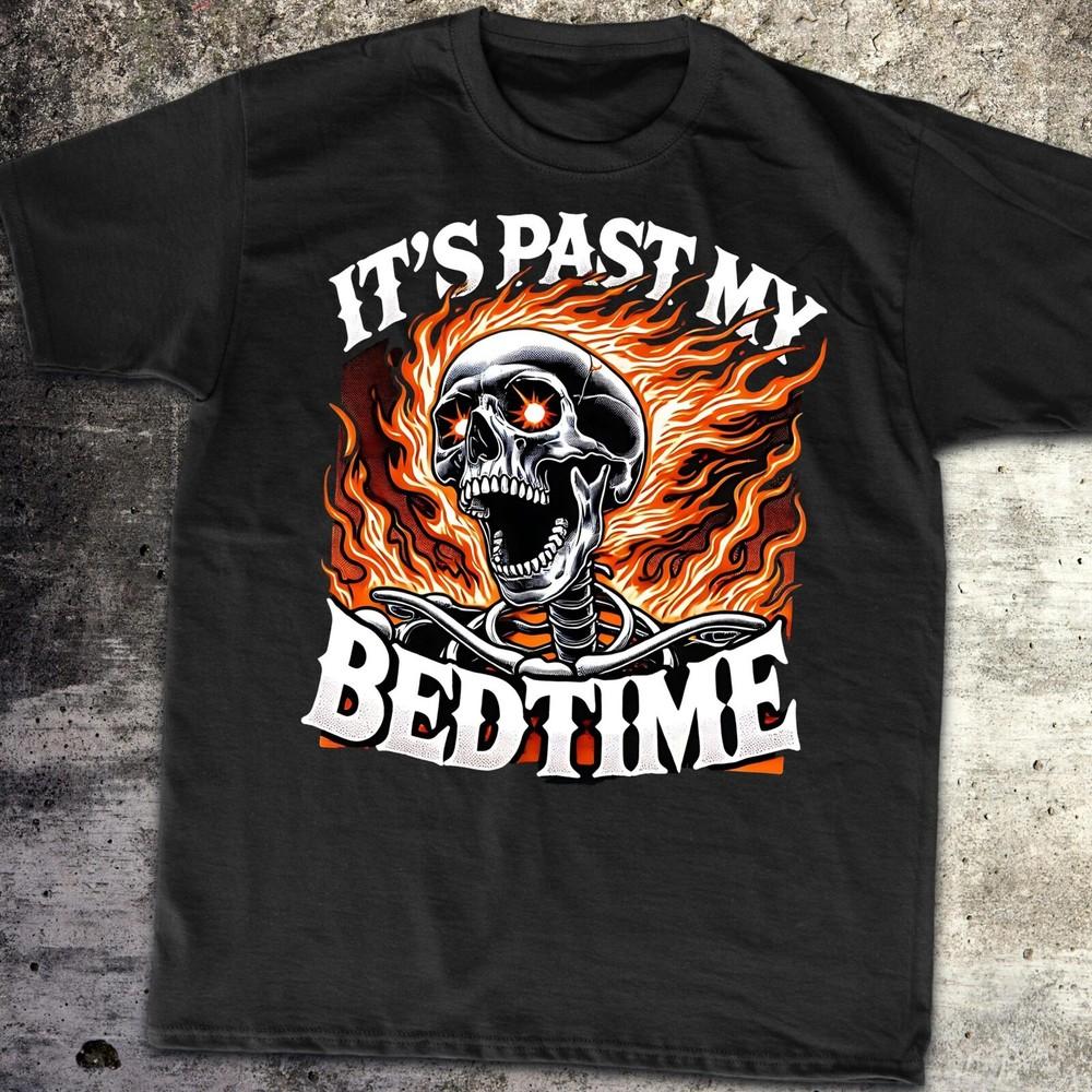 31 It&039;s Past My Bedtime Funny Skeleton Meme Flames Ironic Tired T-Shirt, Meme, Unisex T-Shirt XXXXL