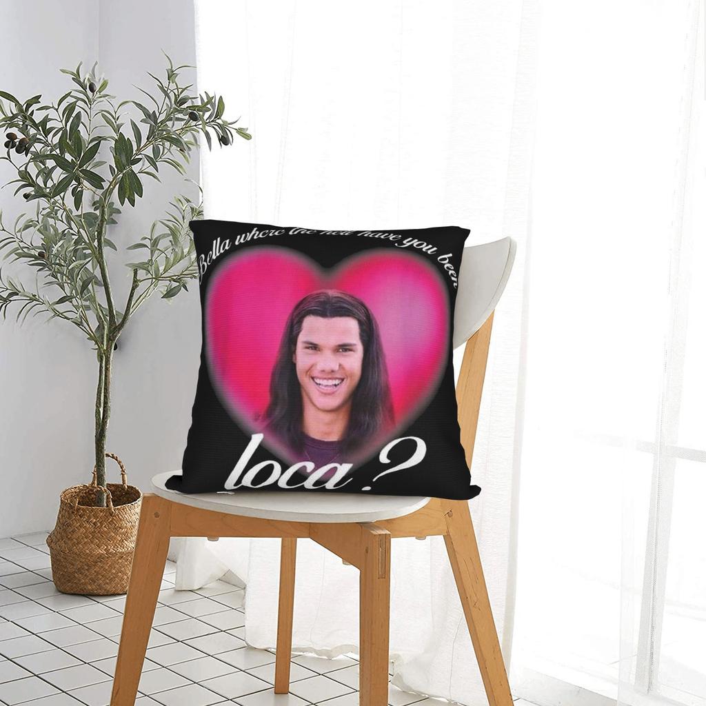 Jacob Twilight Bella Where The Hell Have You Been Loca Pillow Cover Comfy Cushion Cover Funny Pillow Case For Sofa Home Decor