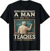 Never Underestimate Man Who Still Teaches In His Seventies T-Shirt