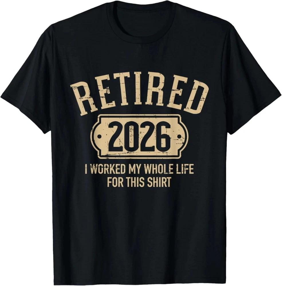 Retired 2026 Retireunisext I Worked My Whole Life For This TShirt S