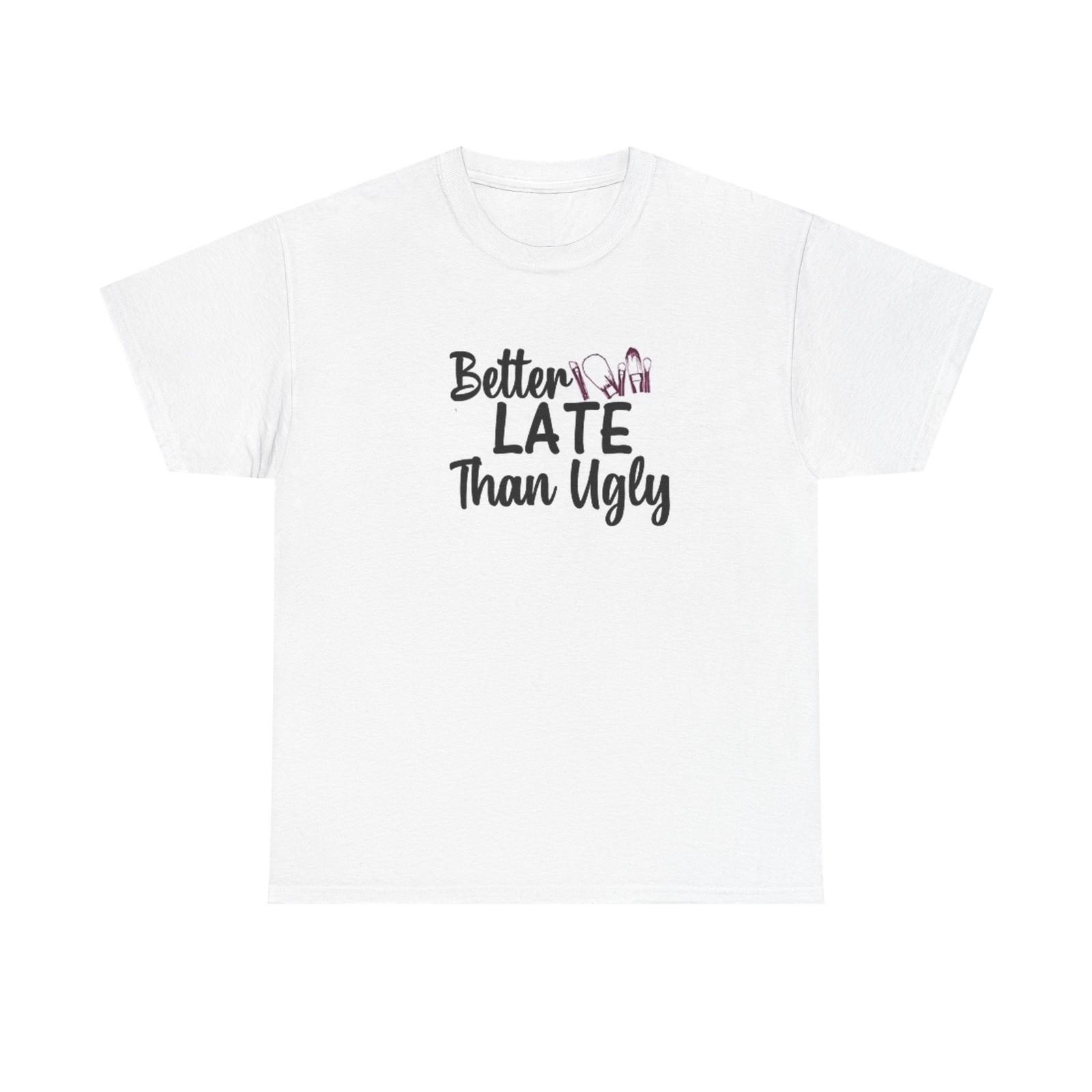 Better Late Than Ugly Graphic T Shirt Funny Unisex Heavy Cotton Tee L