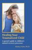 The Healing Your Traumatized Child : A Parent's Guide To Children's Natural Recovery Processes Book