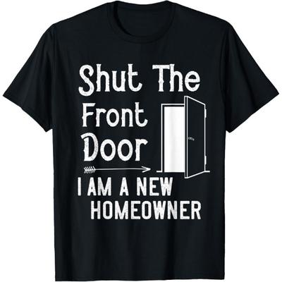 Shut The Front Door I'm A New Homeowner Funny Sayings Gift T-Shirt